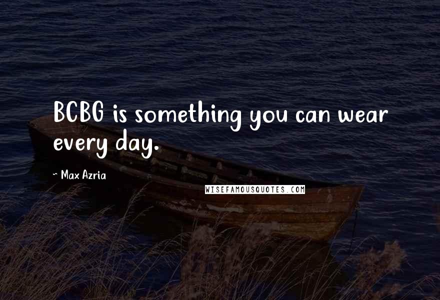 Max Azria Quotes: BCBG is something you can wear every day.