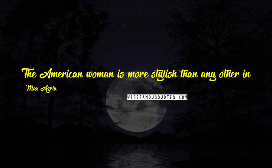Max Azria Quotes: The American woman is more stylish than any other in the world. She understands the power of good style and has the confidence to feel comfortable.