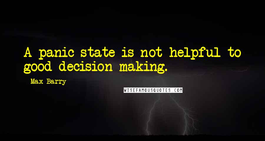 Max Barry Quotes: A panic state is not helpful to good decision making.