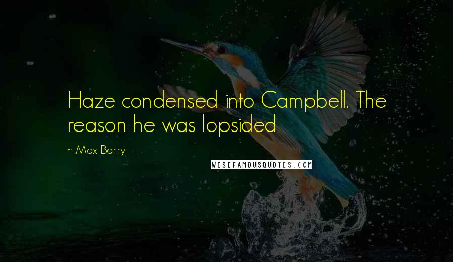 Max Barry Quotes: Haze condensed into Campbell. The reason he was lopsided