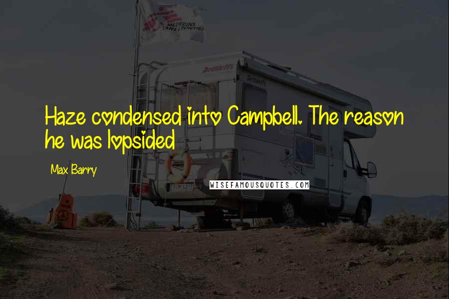 Max Barry Quotes: Haze condensed into Campbell. The reason he was lopsided