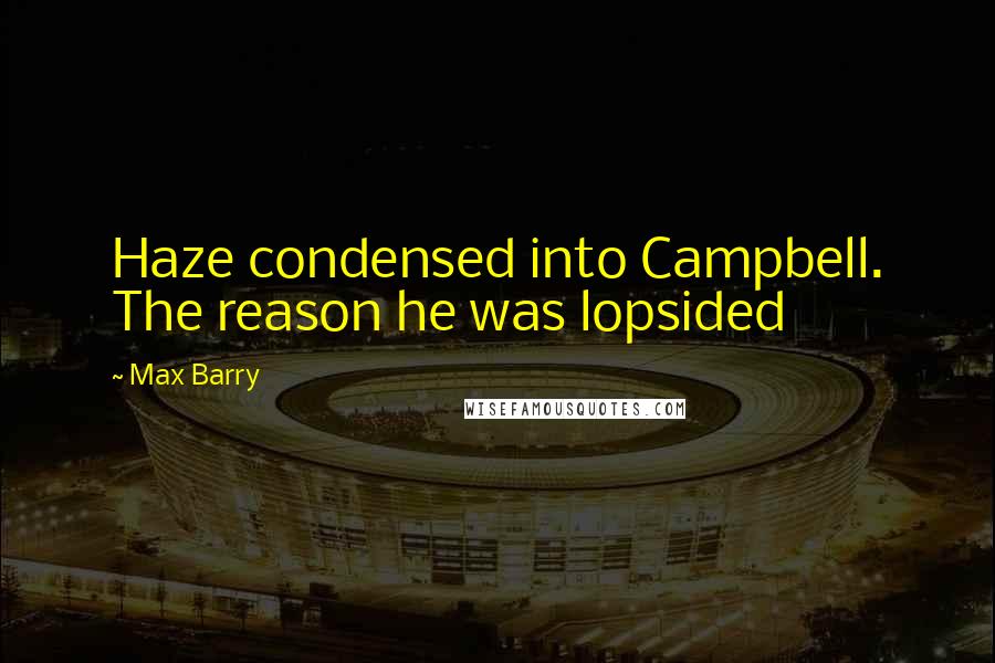 Max Barry Quotes: Haze condensed into Campbell. The reason he was lopsided