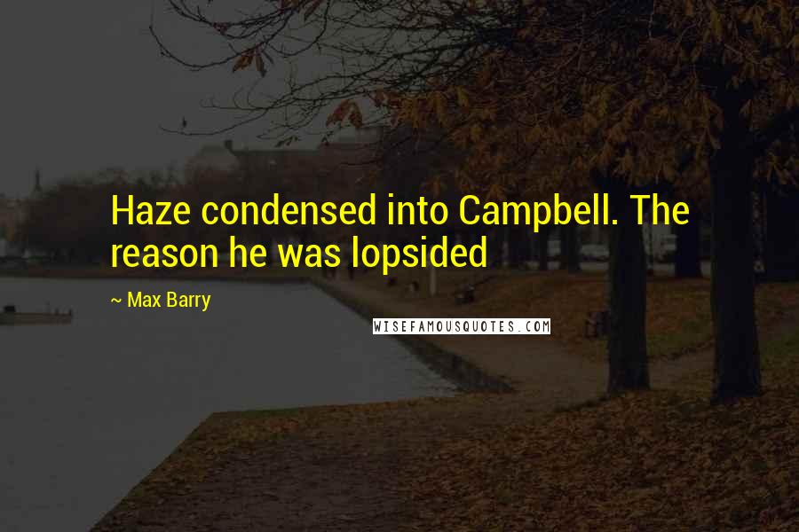 Max Barry Quotes: Haze condensed into Campbell. The reason he was lopsided