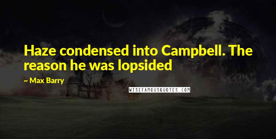 Max Barry Quotes: Haze condensed into Campbell. The reason he was lopsided