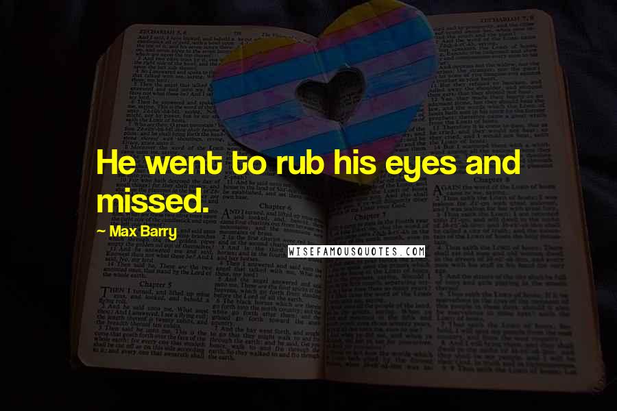 Max Barry Quotes: He went to rub his eyes and missed.