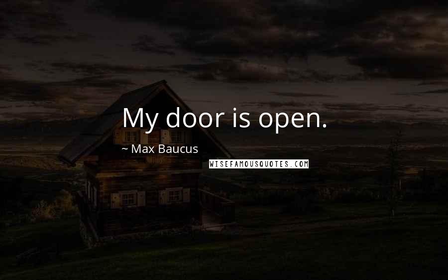 Max Baucus Quotes: My door is open.