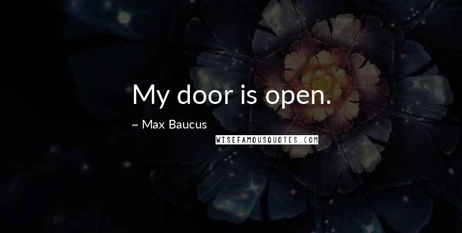 Max Baucus Quotes: My door is open.