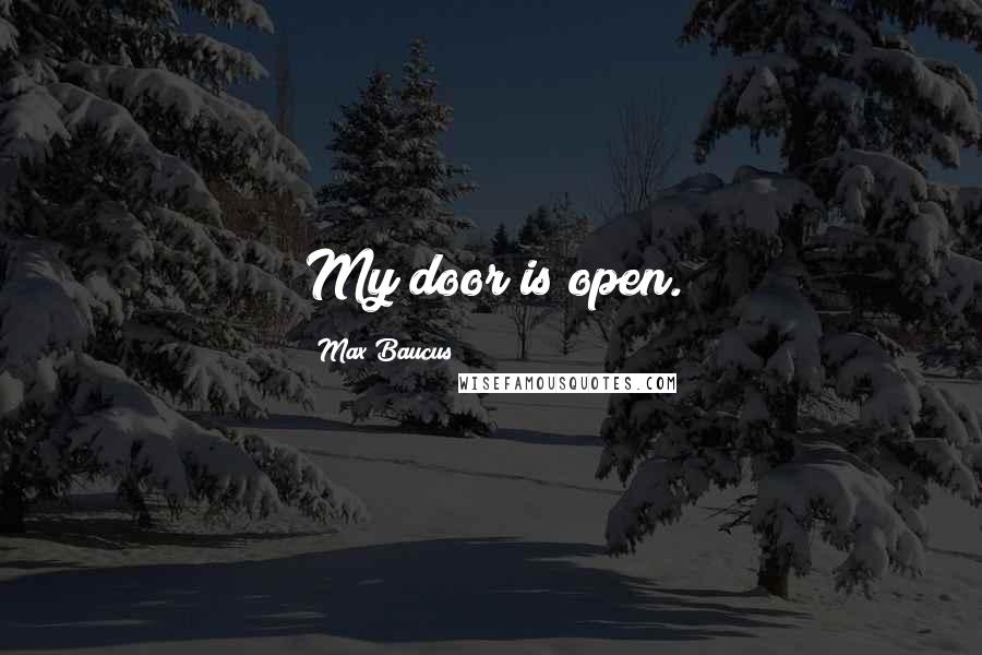 Max Baucus Quotes: My door is open.