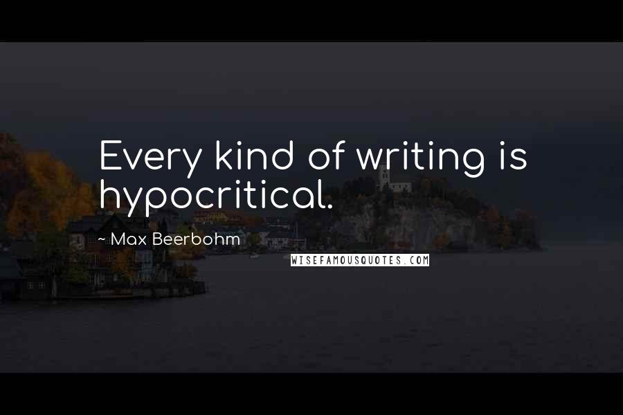 Max Beerbohm Quotes: Every kind of writing is hypocritical.