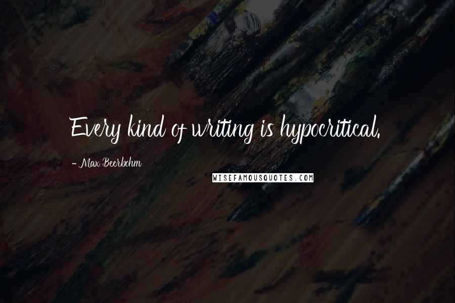 Max Beerbohm Quotes: Every kind of writing is hypocritical.