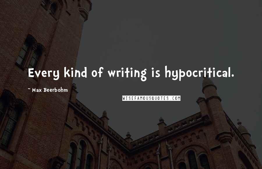 Max Beerbohm Quotes: Every kind of writing is hypocritical.