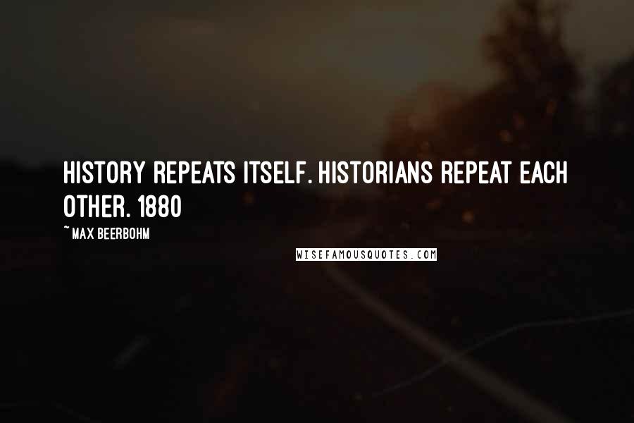 Max Beerbohm Quotes: History repeats itself. Historians repeat each other.[1880]