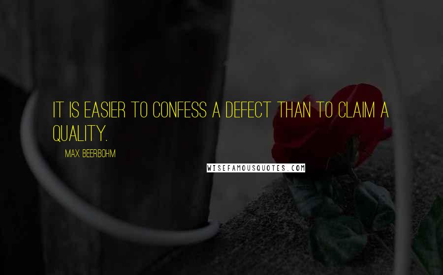 Max Beerbohm Quotes: It is easier to confess a defect than to claim a quality.