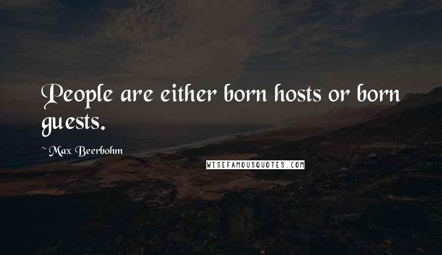 Max Beerbohm Quotes: People are either born hosts or born guests.