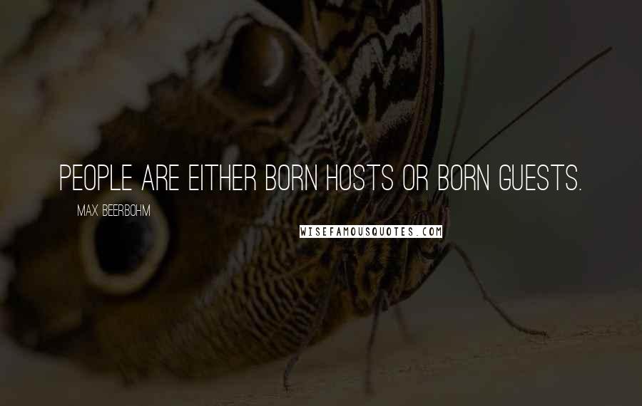 Max Beerbohm Quotes: People are either born hosts or born guests.