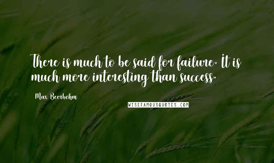 Max Beerbohm Quotes: There is much to be said for failure. It is much more interesting than success.