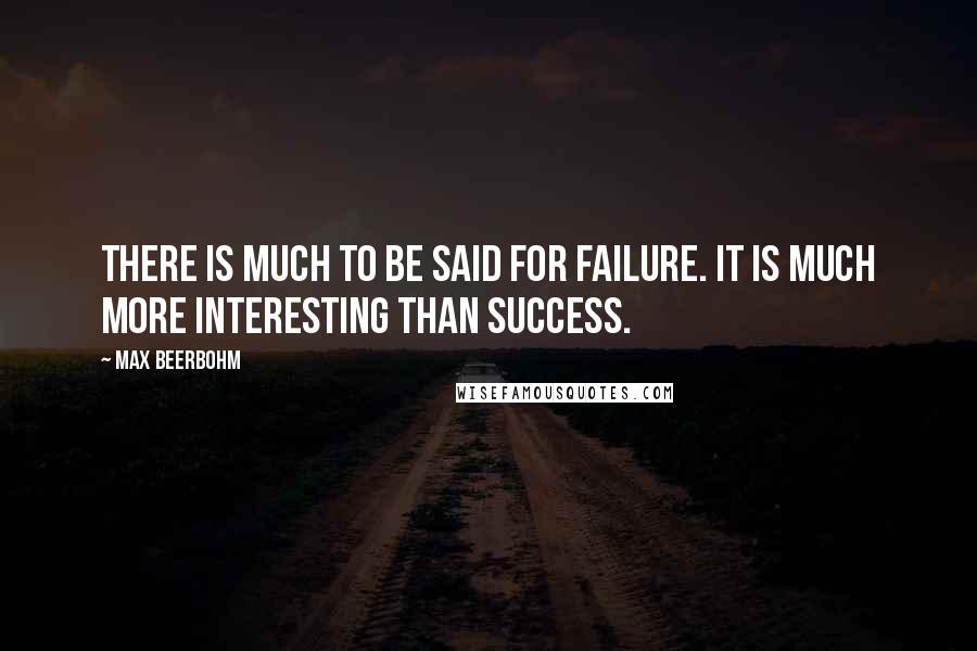 Max Beerbohm Quotes: There is much to be said for failure. It is much more interesting than success.