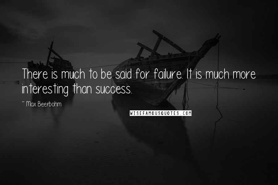 Max Beerbohm Quotes: There is much to be said for failure. It is much more interesting than success.