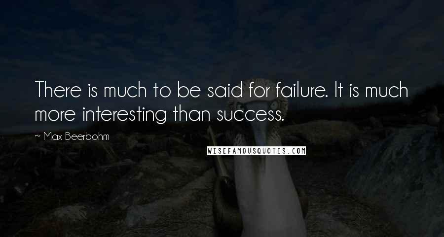 Max Beerbohm Quotes: There is much to be said for failure. It is much more interesting than success.