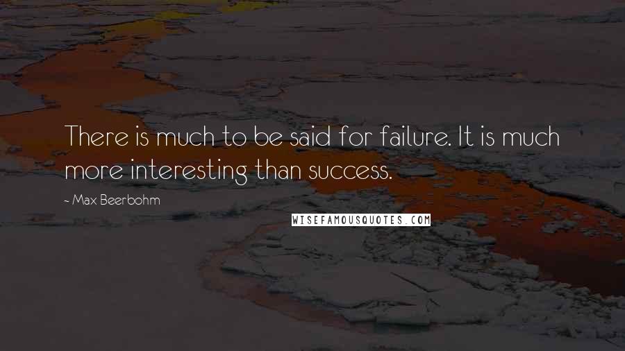 Max Beerbohm Quotes: There is much to be said for failure. It is much more interesting than success.