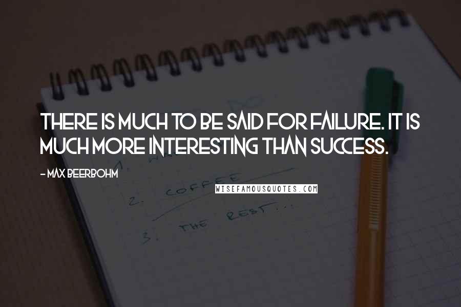 Max Beerbohm Quotes: There is much to be said for failure. It is much more interesting than success.