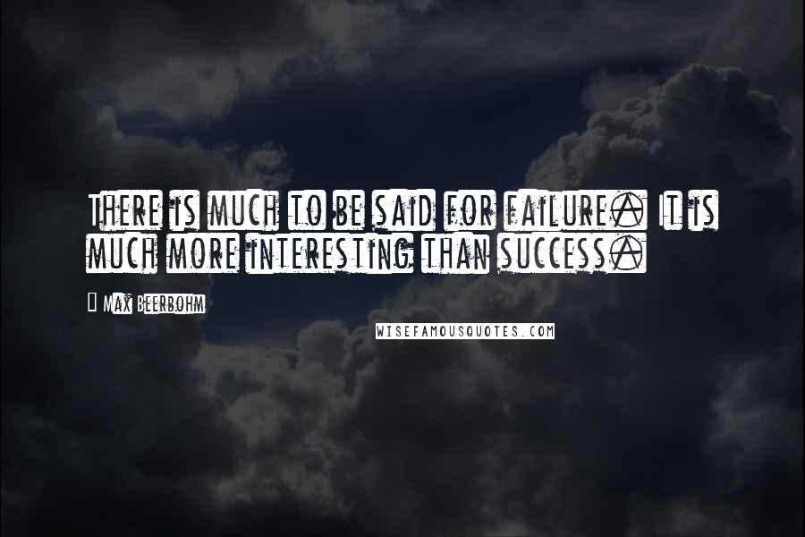 Max Beerbohm Quotes: There is much to be said for failure. It is much more interesting than success.