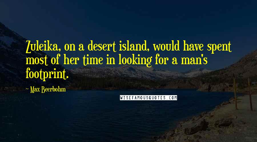 Max Beerbohm Quotes: Zuleika, on a desert island, would have spent most of her time in looking for a man's footprint.