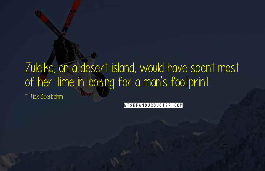 Max Beerbohm Quotes: Zuleika, on a desert island, would have spent most of her time in looking for a man's footprint.