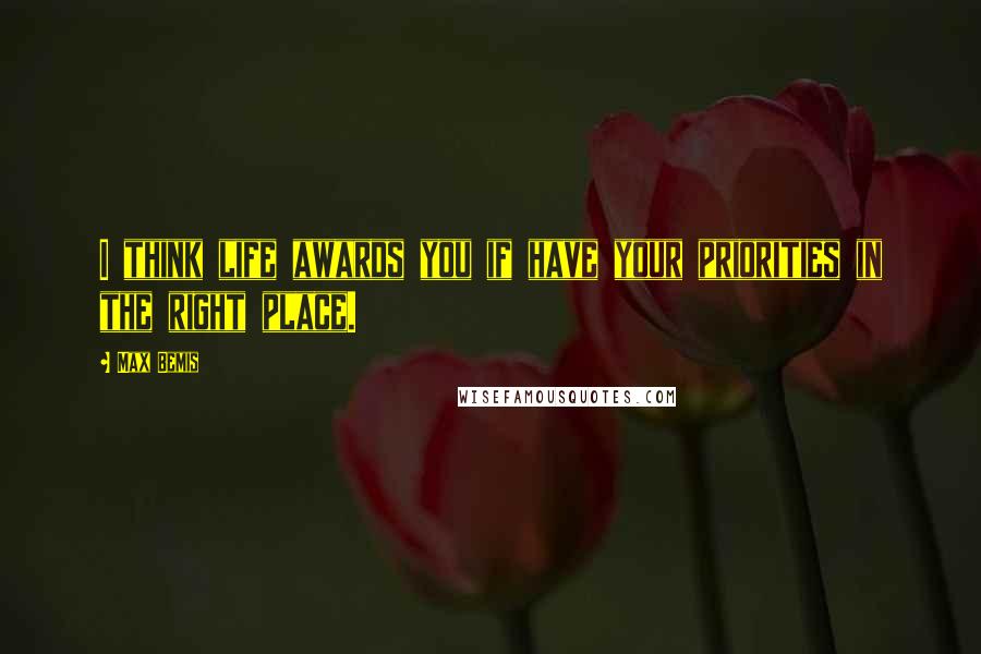 Max Bemis Quotes: I think life awards you if have your priorities in the right place.