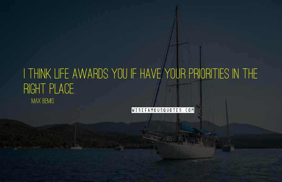 Max Bemis Quotes: I think life awards you if have your priorities in the right place.