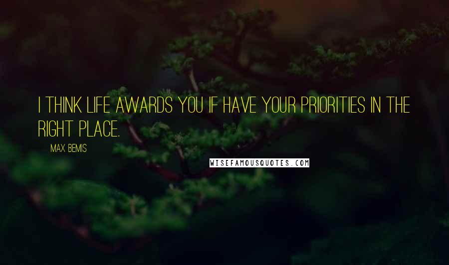 Max Bemis Quotes: I think life awards you if have your priorities in the right place.