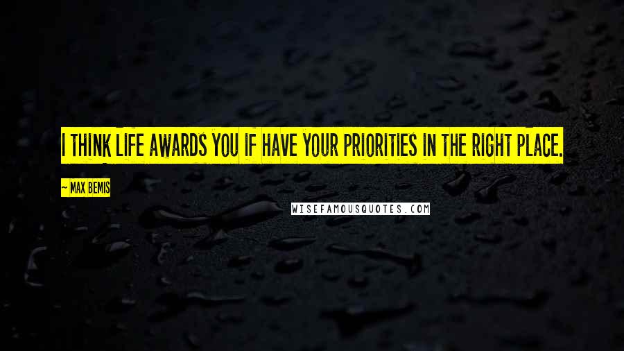 Max Bemis Quotes: I think life awards you if have your priorities in the right place.