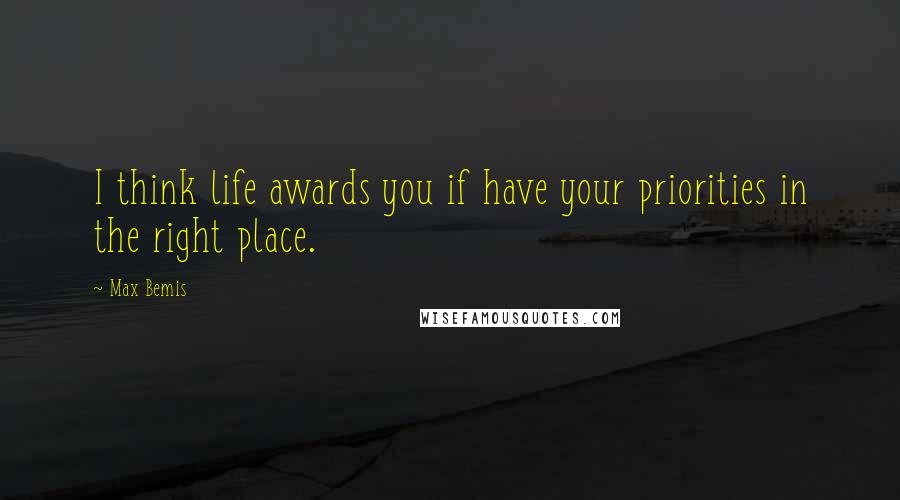 Max Bemis Quotes: I think life awards you if have your priorities in the right place.