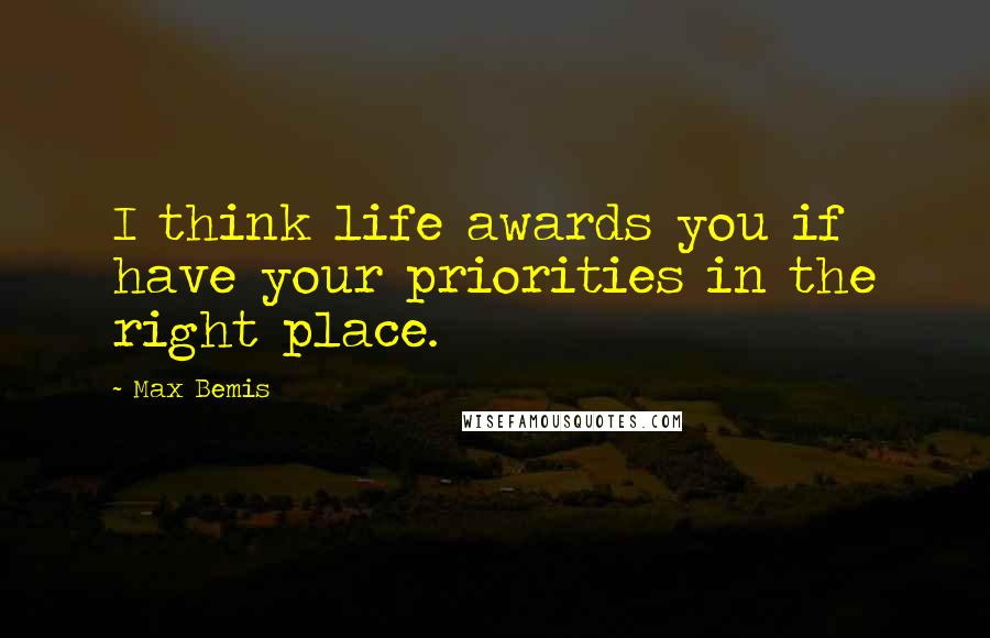 Max Bemis Quotes: I think life awards you if have your priorities in the right place.