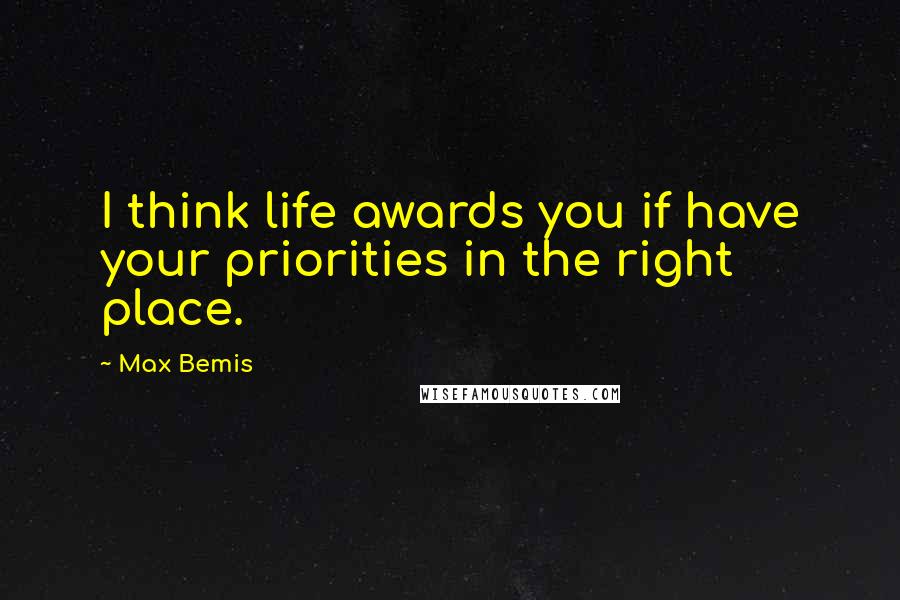 Max Bemis Quotes: I think life awards you if have your priorities in the right place.