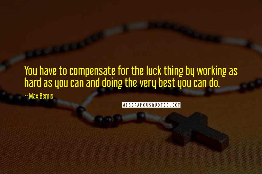 Max Bemis Quotes: You have to compensate for the luck thing by working as hard as you can and doing the very best you can do.