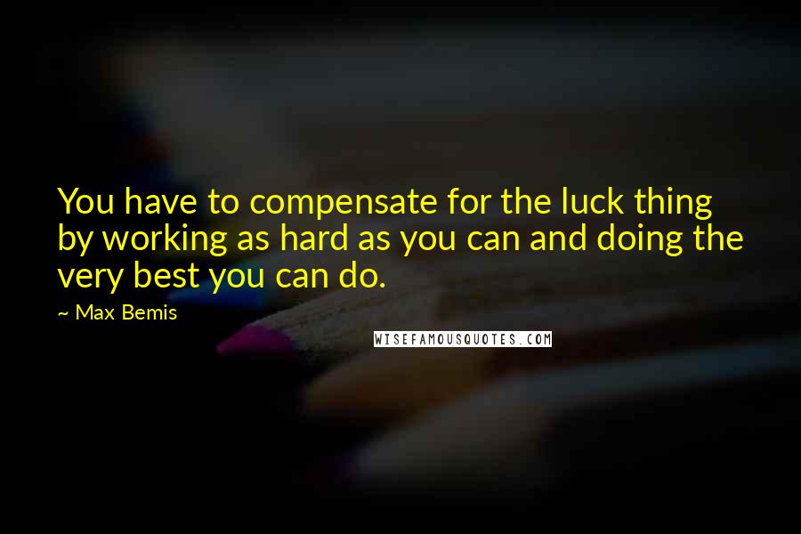 Max Bemis Quotes: You have to compensate for the luck thing by working as hard as you can and doing the very best you can do.