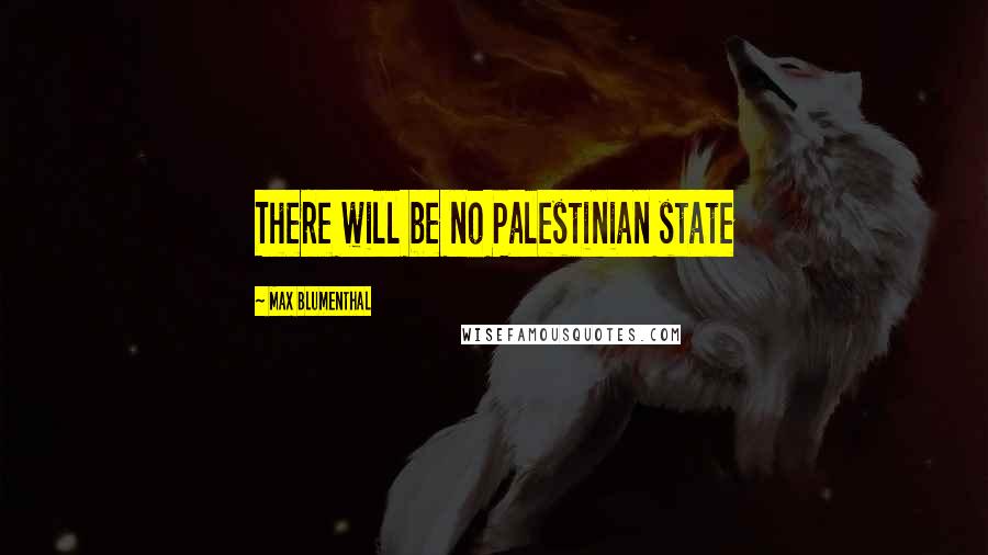 Max Blumenthal Quotes: There will be no Palestinian state