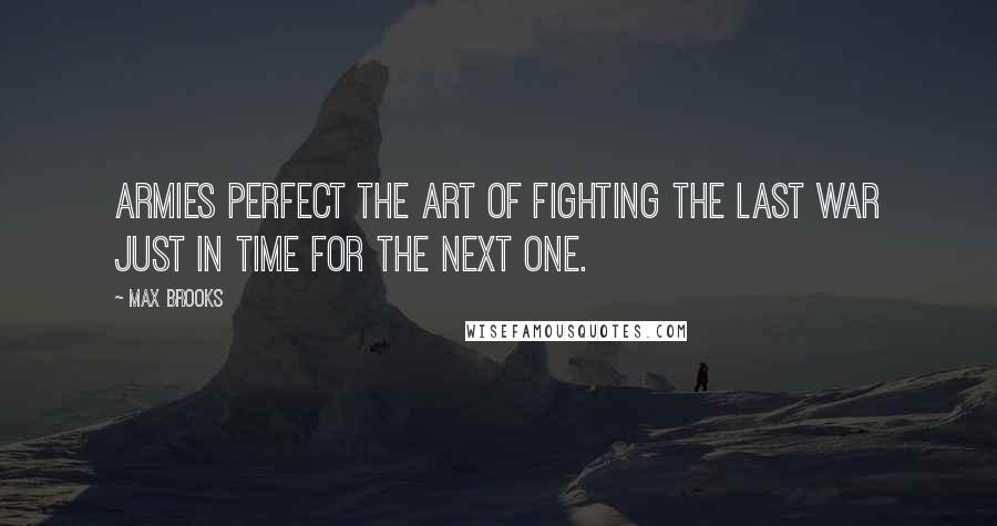 Max Brooks Quotes: Armies perfect the art of fighting the last war just in time for the next one.