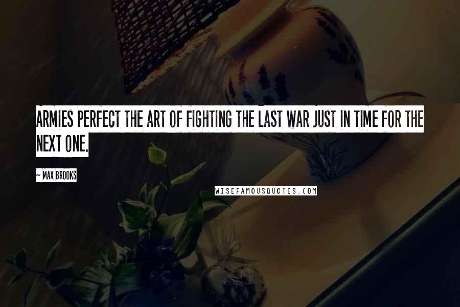 Max Brooks Quotes: Armies perfect the art of fighting the last war just in time for the next one.