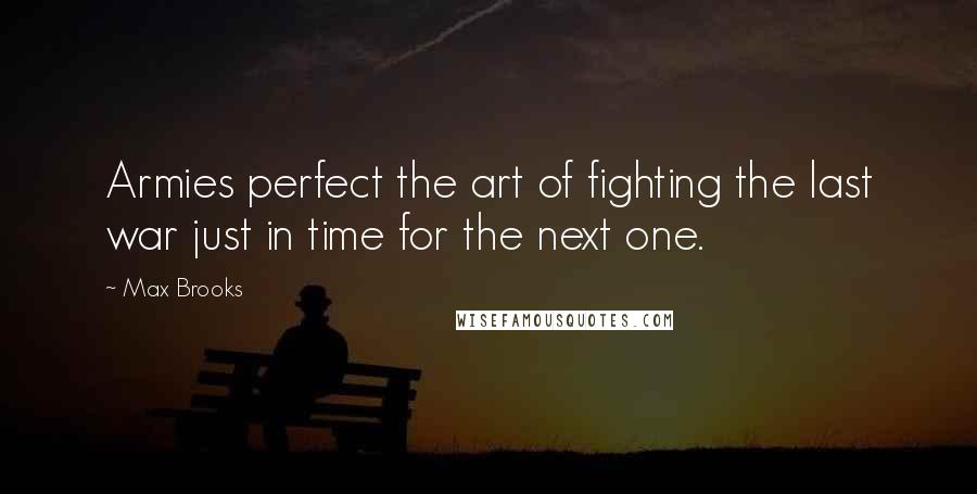 Max Brooks Quotes: Armies perfect the art of fighting the last war just in time for the next one.