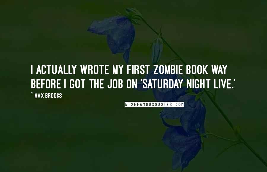 Max Brooks Quotes: I actually wrote my first zombie book way before I got the job on 'Saturday Night Live.'