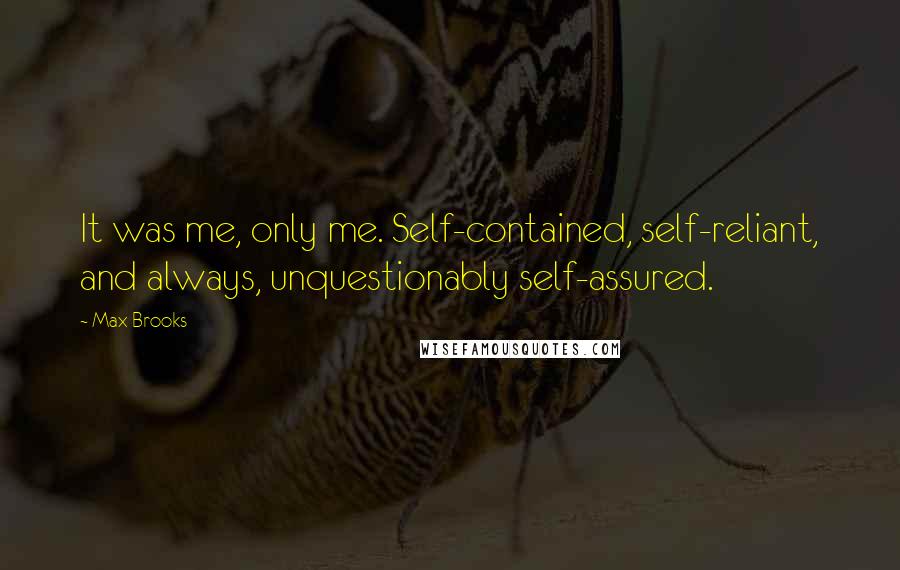 Max Brooks Quotes: It was me, only me. Self-contained, self-reliant, and always, unquestionably self-assured.