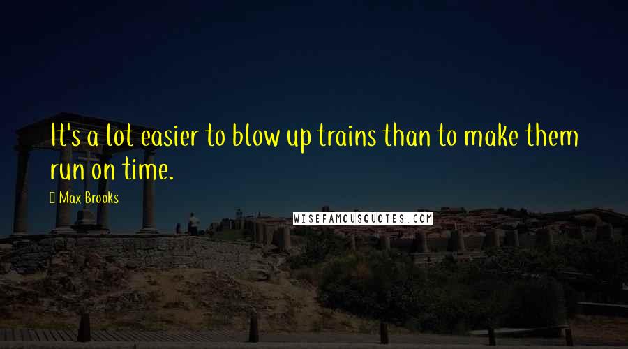 Max Brooks Quotes: It's a lot easier to blow up trains than to make them run on time.