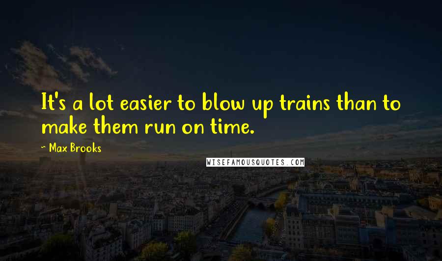 Max Brooks Quotes: It's a lot easier to blow up trains than to make them run on time.