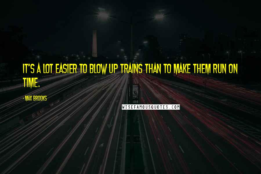 Max Brooks Quotes: It's a lot easier to blow up trains than to make them run on time.