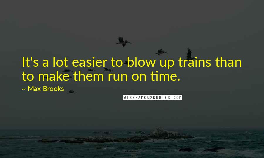 Max Brooks Quotes: It's a lot easier to blow up trains than to make them run on time.