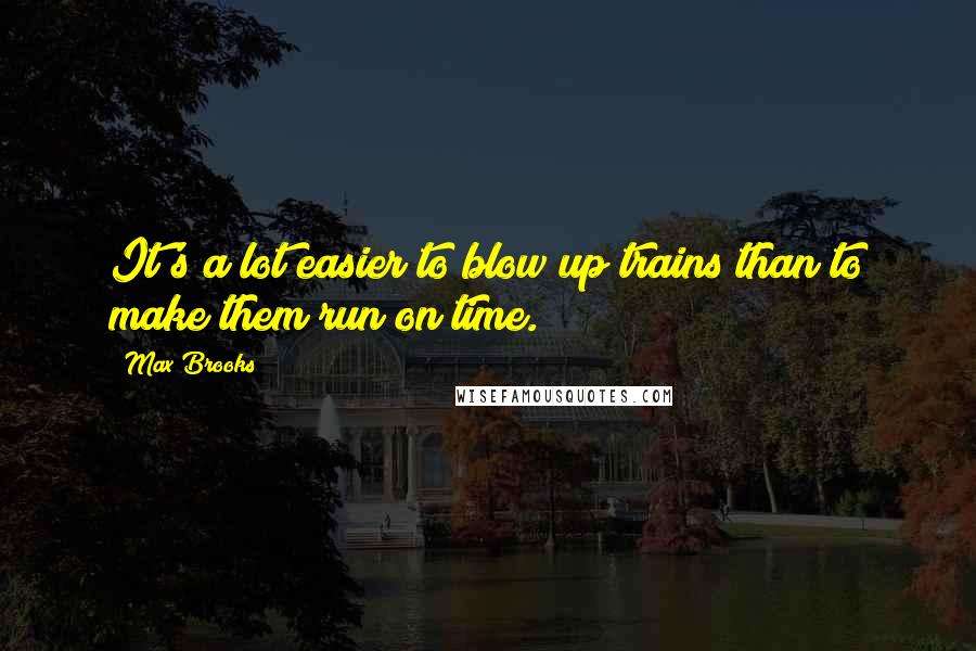 Max Brooks Quotes: It's a lot easier to blow up trains than to make them run on time.