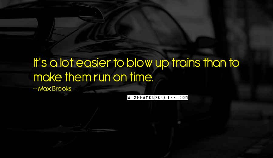 Max Brooks Quotes: It's a lot easier to blow up trains than to make them run on time.