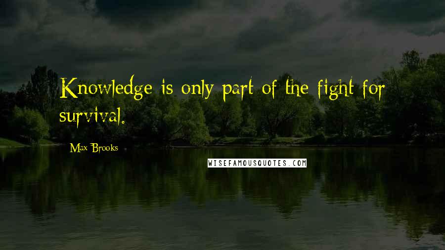 Max Brooks Quotes: Knowledge is only part of the fight for survival.